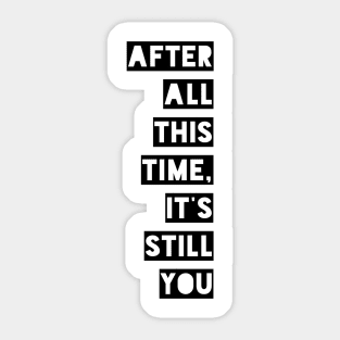 After all this time it's still you Sticker